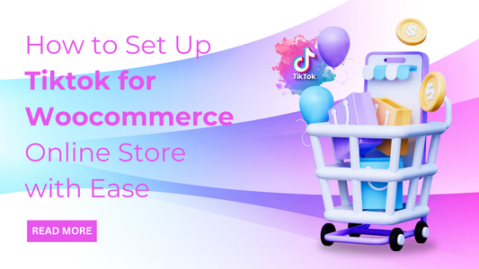 How to Set Up Tiktok for Woocommerce Online Store with Ease